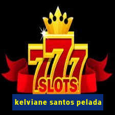 kelviane santos pelada